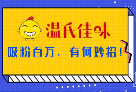 「溫氏佳味」吸粉百萬，有何妙招！