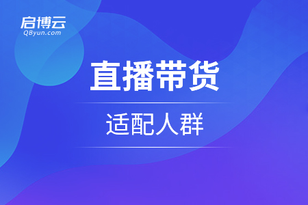 直播帶貨適配人群是怎么樣的？