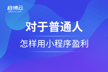對于普通人，怎么樣用小程序盈利呢？