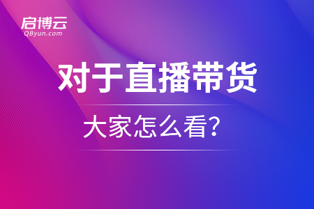 對于直播帶貨，大家怎么看？