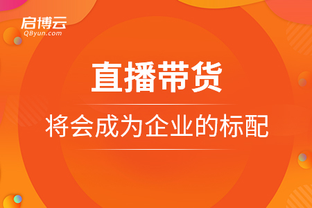直播帶貨將會成為企業(yè)的標(biāo)配