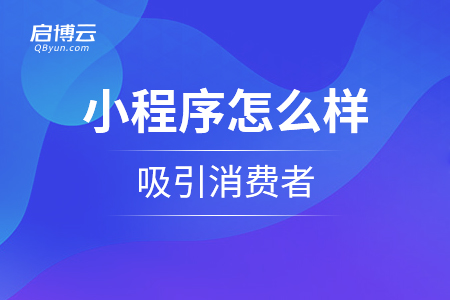 小程序怎么樣吸引消費(fèi)者？