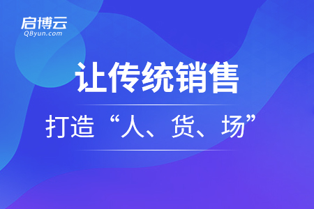 讓傳統(tǒng)銷售再次打造“人、貨、場”