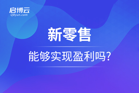 新零售能夠?qū)崿F(xiàn)盈利嗎?