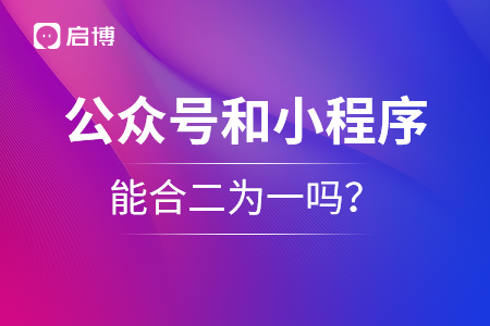 公眾號(hào)和小程序能合二為一嗎？
